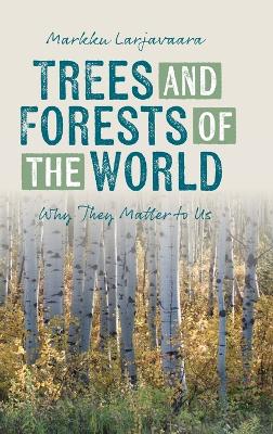 Trees and Forests of the World: Why They Matter to Us
