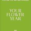 Your Flower Year: Blooms to Grow and Enjoy Every Month of the Year
