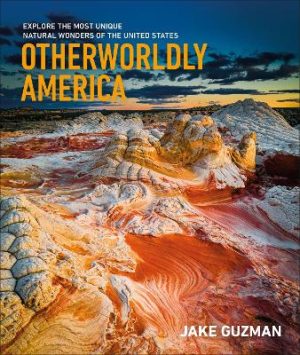 Otherworldly America: Explore the Most Unique Natural Wonders of the United States