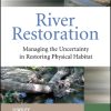 River Restoration: Managing the Uncertainty in Restoring Physical Habitat