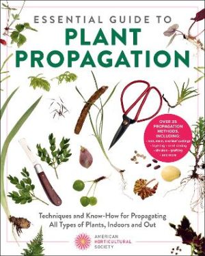 Essential Guide to Plant Propagation: Techniques and Know-How for Propagating All Types of Plants, Indoors and Out