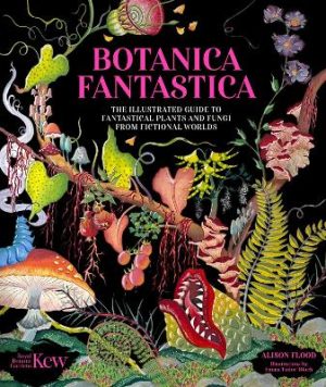 Botanica Fantastica: The illustrated guide to fantastical plants from fictional worlds