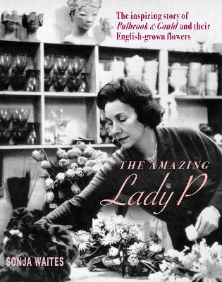The Amazing Lady P: The Inspiring Story of Pulbrook & Gould and their English-grown Flowers