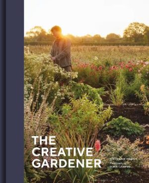 The Creative Gardener: Inspiring People, Remarkable Gardens