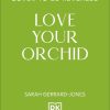 Love Your Orchid: An Inspirational Guide to Keep Your Plants Thriving