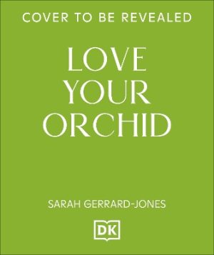 Love Your Orchid: An Inspirational Guide to Keep Your Plants Thriving