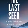 The Last Seed: Botanic Futures and Colonial Legacies