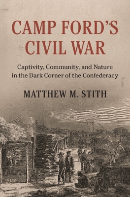 Camp Ford's Civil War: Captivity, Community, and Nature in the Dark Corner of the Confederacy