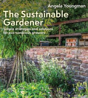 The Sustainable Gardener: Simple strategies and solutions for eco-conscious growers