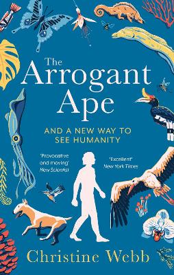 The Arrogant Ape: And A New Way To See Humanity
