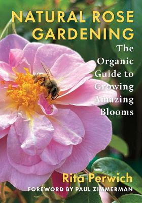 Natural Rose Gardening: The Organic Guide to Growing Amazing Blooms