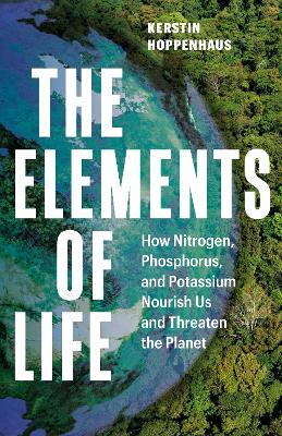 The Elements of Life: How Nitrogen, Phosphorus, and Potassium Nourish Us and Threaten the Planet