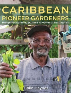 Caribbean  Pioneer Gardeners: Hungerhill Gardens, St Ann’s Allotments, Nottingham