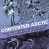 Contested Arctic: Indigenous Peoples, Industrial States, and the Circumpolar Environment