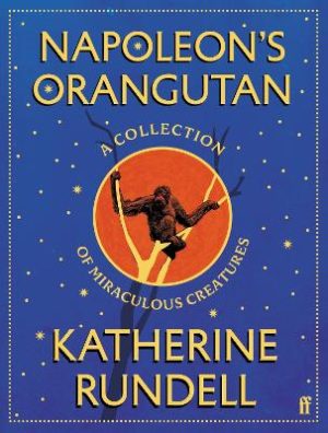 Napoleon's Orangutan: A collection of miraculous creatures