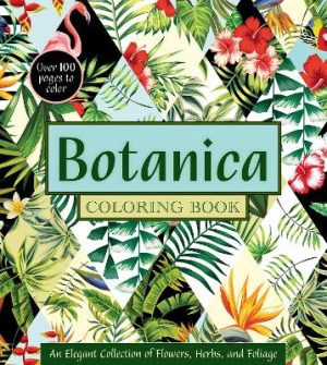 Botanica Coloring Book: An Elegant Collection of Flowers, Herbs, and Foliage