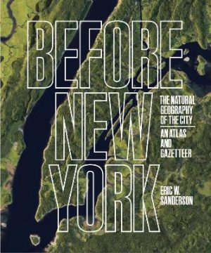 Before New York: The Natural Geography of the City: An Atlas and Gazetteer