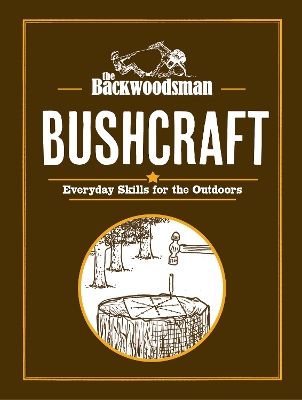 The Backwoodsman: Bushcraft: Everyday Skills for the Outdoors