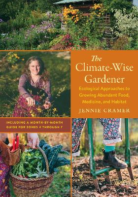 The Climate-Wise Gardener: Ecological Approaches to Growing Abundant Food, Medicine, and Habitat