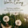 A Life Worth Eating: Tales from a small farm - and why our food choices matter