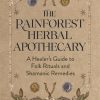 The Rainforest Herbal Apothecary: A Healer's Guide to Folk Rituals and Shamanic Remedies