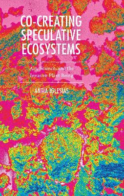 Co-Creating Speculative Ecosystems: Art, Science, and the Invasive Plant Being