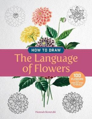 How to Draw the Language of Flowers: 100 Step-by-Step Tutorials
