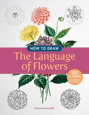 How to Draw the Language of Flowers: 100 Step-by-Step Tutorials