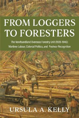 From Loggers to Foresters: The Newfoundland Overseas Forestry Unit (1939–1946): Wartime Labour, Colonial Politics, and Postwar Recognition