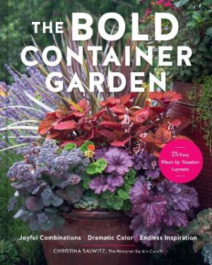 The Bold Container Garden: Joyful Combinations. Dramatic Color. Endless Inspiration.—With 75 Easy Plant-by-Number Layouts