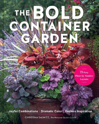 The Bold Container Garden: Joyful Combinations. Dramatic Color. Endless Inspiration.—With 75 Easy Plant-by-Number Layouts