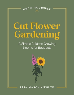 Cut Flower Gardening: A Simple Guide to Growing Blooms for Bouquets