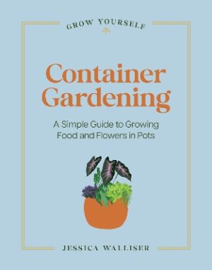 Container Gardening: A Simple Guide to Growing Food & Flowers in Pots