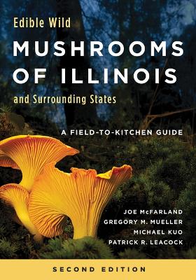 Edible Wild Mushrooms of Illinois and Surrounding States: A Field-to-Kitchen Guide, Second Edition