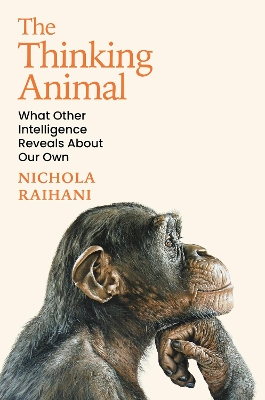 The Thinking Animal: What Other Intelligence Reveals About Our Own