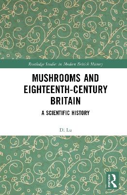 Mushrooms and Eighteenth-Century Britain: A Scientific History