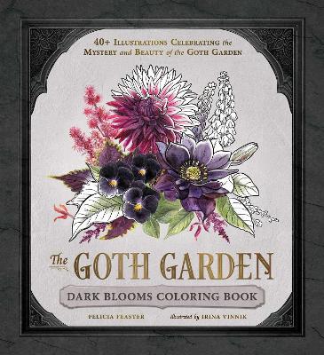 The Goth Garden: Dark Blooms Coloring Book: 40+ Illustrations Celebrating the Mystery and Beauty of the Goth Garden