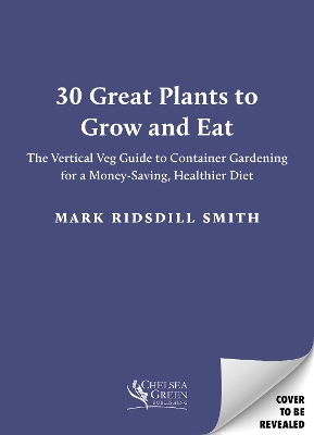 30 Plants to Grow and Eat Better: The Vertical Veg Guide to Container Gardening for a Money-Saving, Healthier Diet