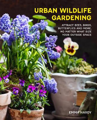 Urban Wildlife Gardening: Attract Bees, Birds, Butterflies and More, No Matter What Size Your Outside Space