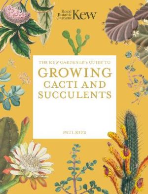 The Kew Gardener's Guide to Growing Cacti and Succulents: The Art and Science to Grow with Confidence: Volume 10