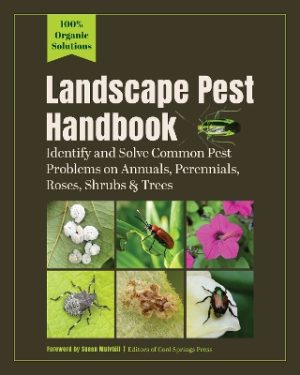 Landscape Pest Handbook: Identify and Solve Common Pest Problems on Annuals, Perennials, Roses, Shrubs & Trees—100% Organic Solutions