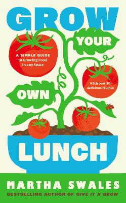 Grow Your Own Lunch: A simple guide to growing food in any space with over 30 delicious recipes