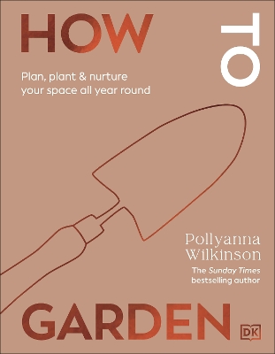 How to Garden: Plan, Plant & Nurture Your Space All Through the Year