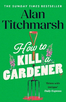 How To Kill A Gardener: the brilliant new cosy crime mystery from the beloved gardener and national treasure