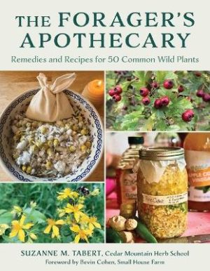 The Forager's Apothecary: Remedies and Recipes for 50 Common Wild Plants