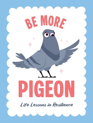Be More Pigeon: Life Lessons in Resilience