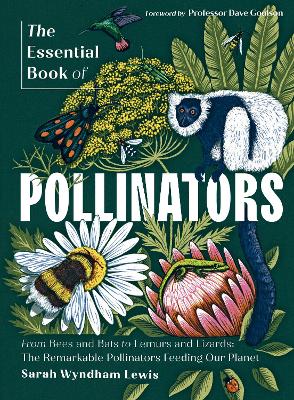 The Essential Book of Pollinators: From Bees and Bats to Lemurs and Lizards: The Remarkable Pollinators Feeding Our Planet