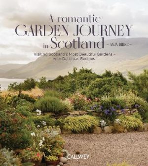 A Romantic Garden Journey in Scotland: Visiting Scotland's Most Beautiful Gardens – with Delicious Recipes