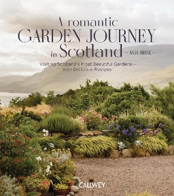 A Romantic Garden Journey in Scotland: Visiting Scotland's Most Beautiful Gardens – with Delicious Recipes