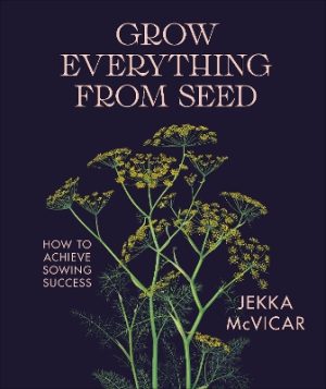 Grow Everything from Seed: How to Achieve Sowing Success